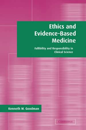 Ethics and Evidence-Based Medicine: Fallibility and Responsibility in Clinical Science de Kenneth W. Goodman