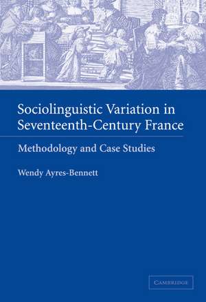 Sociolinguistic Variation in Seventeenth-Century France: Methodology and Case Studies de Wendy Ayres-Bennett