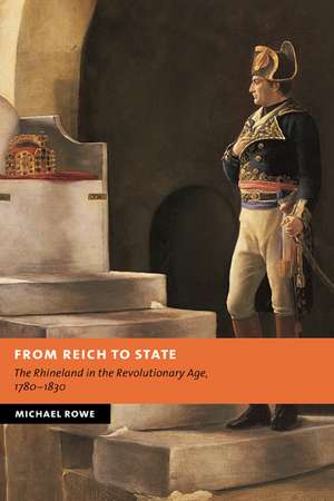 From Reich to State: The Rhineland in the Revolutionary Age, 1780–1830 de Michael Rowe