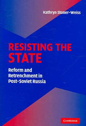 Resisting the State: Reform and Retrenchment in Post-Soviet Russia de Kathryn Stoner-Weiss