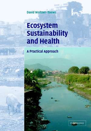 Ecosystem Sustainability and Health: A Practical Approach de David Waltner-Toews