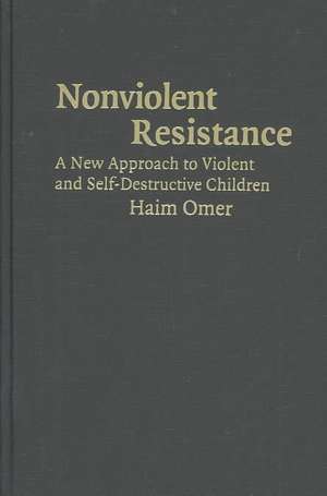 Non-Violent Resistance: A New Approach to Violent and Self-destructive Children de Haim Omer