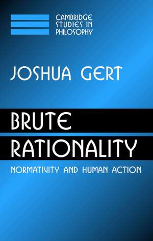 Brute Rationality: Normativity and Human Action de Joshua Gert