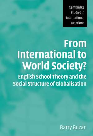 From International to World Society?: English School Theory and the Social Structure of Globalisation de Barry Buzan