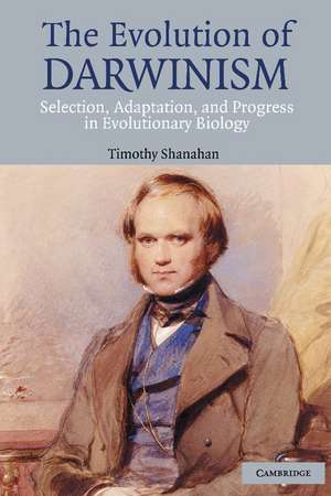 The Evolution of Darwinism: Selection, Adaptation and Progress in Evolutionary Biology de Timothy Shanahan