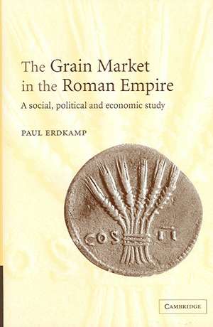 The Grain Market in the Roman Empire: A Social, Political and Economic Study de Paul Erdkamp