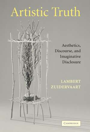 Artistic Truth: Aesthetics, Discourse, and Imaginative Disclosure de Lambert Zuidervaart