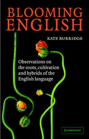 Blooming English: Observations on the Roots, Cultivation and Hybrids of the English Language de Kate Burridge