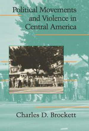 Political Movements and Violence in Central America de Charles D. Brockett