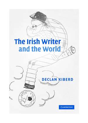 The Irish Writer and the World de Declan Kiberd