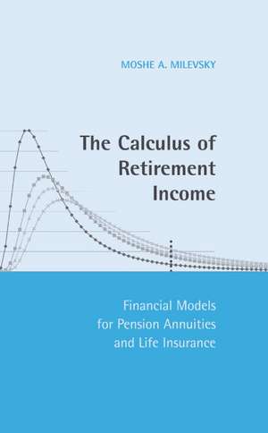 The Calculus of Retirement Income: Financial Models for Pension Annuities and Life Insurance de Moshe A. Milevsky