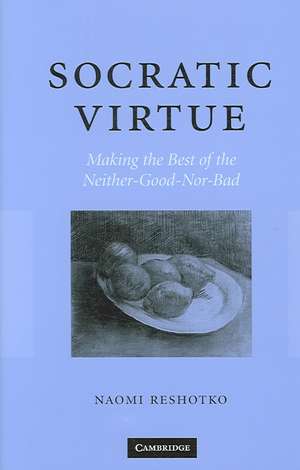 Socratic Virtue: Making the Best of the Neither-Good-Nor-Bad de Naomi Reshotko