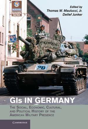 GIs in Germany: The Social, Economic, Cultural, and Political History of the American Military Presence de Thomas W. Maulucci, Jr.