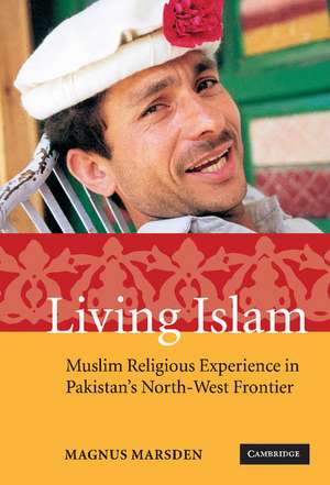 Living Islam: Muslim Religious Experience in Pakistan's North-West Frontier de Magnus Marsden