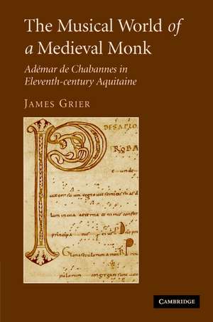 The Musical World of a Medieval Monk: Adémar de Chabannes in Eleventh-century Aquitaine de James Grier