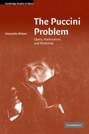 The Puccini Problem: Opera, Nationalism, and Modernity de Alexandra Wilson
