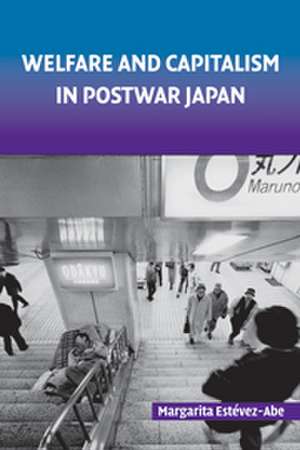 Welfare and Capitalism in Postwar Japan: Party, Bureaucracy, and Business de Margarita Estevez-Abe