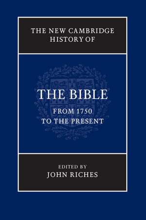 The New Cambridge History of the Bible: Volume 4, From 1750 to the Present de John Riches