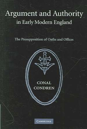 Argument and Authority in Early Modern England: The Presupposition of Oaths and Offices de Conal Condren