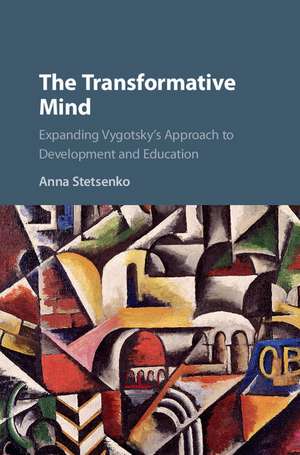 The Transformative Mind: Expanding Vygotsky's Approach to Development and Education de Anna Stetsenko