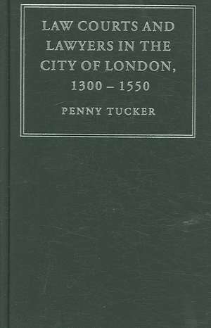 Law Courts and Lawyers in the City of London 1300–1550 de Penny Tucker