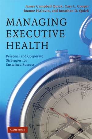 Managing Executive Health: Personal and Corporate Strategies for Sustained Success de James Campbell Quick