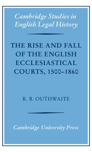 The Rise and Fall of the English Ecclesiastical Courts, 1500–1860 de R. B. Outhwaite