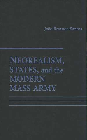 Neorealism, States, and the Modern Mass Army de Joao Resende-Santos