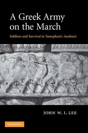 A Greek Army on the March: Soldiers and Survival in Xenophon's Anabasis de John W. I. Lee