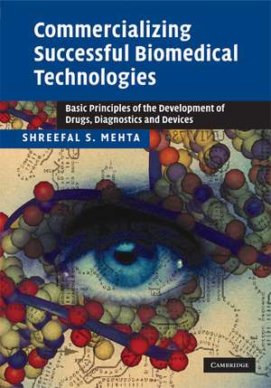 Commercializing Successful Biomedical Technologies: Basic Principles for the Development of Drugs, Diagnostics and Devices de Shreefal S. Mehta