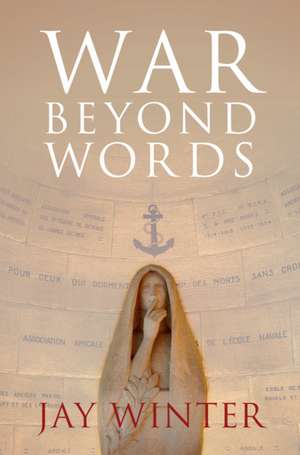 War beyond Words: Languages of Remembrance from the Great War to the Present de Jay Winter