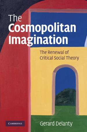 The Cosmopolitan Imagination: The Renewal of Critical Social Theory de Gerard Delanty