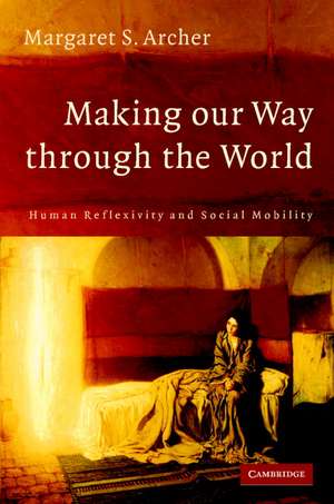 Making our Way through the World: Human Reflexivity and Social Mobility de Margaret S. Archer