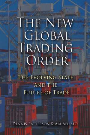 The New Global Trading Order: The Evolving State and the Future of Trade de Dennis Patterson