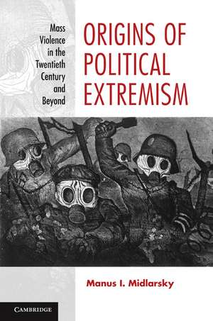 Origins of Political Extremism: Mass Violence in the Twentieth Century and Beyond de Manus I. Midlarsky