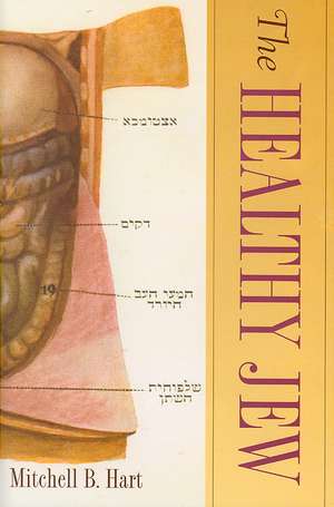 The Healthy Jew: The Symbiosis of Judaism and Modern Medicine de Mitchell B. Hart