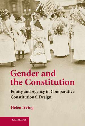 Gender and the Constitution: Equity and Agency in Comparative Constitutional Design de Helen Irving