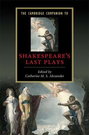 The Cambridge Companion to Shakespeare's Last Plays de Catherine M. S. Alexander