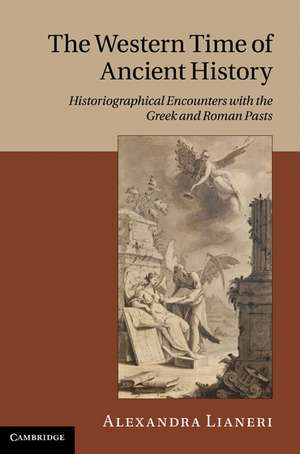 The Western Time of Ancient History: Historiographical Encounters with the Greek and Roman Pasts de Alexandra Lianeri