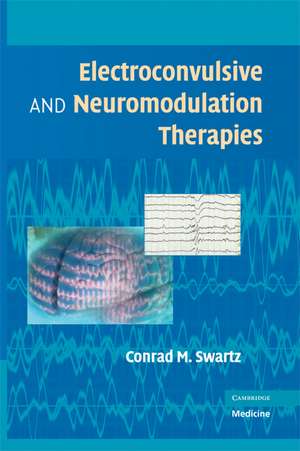 Electroconvulsive and Neuromodulation Therapies de Conrad M. Swartz MD