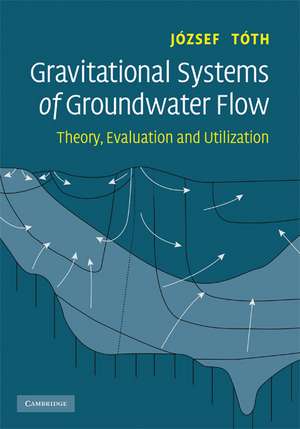 Gravitational Systems of Groundwater Flow: Theory, Evaluation, Utilization de József Tóth