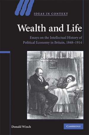 Wealth and Life: Essays on the Intellectual History of Political Economy in Britain, 1848–1914 de Donald Winch