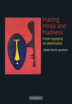 Making Minds and Madness: From Hysteria to Depression de Mikkel Borch-Jacobsen