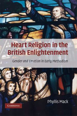 Heart Religion in the British Enlightenment: Gender and Emotion in Early Methodism de Phyllis Mack