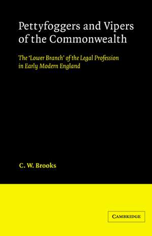 Pettyfoggers and Vipers of the Commonwealth: The 'Lower Branch' of the Legal Profession in Early Modern England de C. W. Brooks