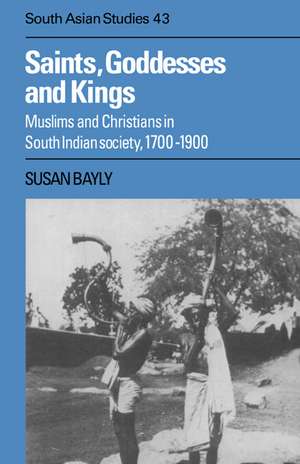 Saints, Goddesses and Kings: Muslims and Christians in South Indian Society, 1700–1900 de Susan Bayly