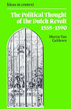 The Political Thought of the Dutch Revolt 1555–1590 de Martin van Gelderen