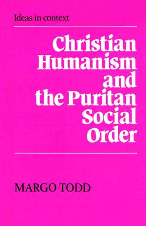 Christian Humanism and the Puritan Social Order de Margo Todd