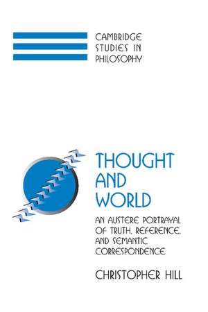 Thought and World: An Austere Portrayal of Truth, Reference, and Semantic Correspondence de Christopher S. Hill