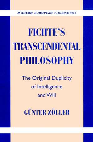 Fichte's Transcendental Philosophy: The Original Duplicity of Intelligence and Will de Günter Zöller